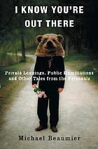 I know you're out there : private longings, public humiliations, and other tales from the personals