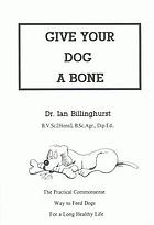 Give your dog a bone : the practical commonsense way to feed dogs for a long healthy life