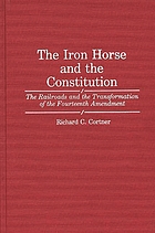 The iron horse and the Constitution : the railroads and the transformation of the fourteenth amendment