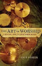 The art of worship : a musician's guide to leading modern worship