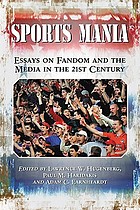 Sports mania : essays on fandom and the media in the 21st century