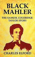 Black Mahler : the Samuel Coleridge-Taylor story