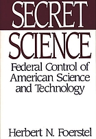 Secret science : federal control of American science and technology