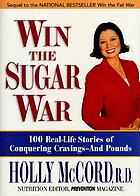 Win the sugar war : 100 real-life stories of conquering cravings--and pounds