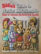 Biblia's guide to warrior librarianship : humor for librarians who refuse to be classified