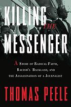 Killing the messenger : a story of radical faith, racism's backlash, and the assassination of a journalist