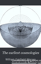The earliest cosmologies; the universe as pictured in thought by ancient Hebrews, Babylonians, Egyptians, Greeks, Iranians, and Indo-Aryans; a guidebook for beginners in the study of ancient literatures and religions,
