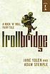 Troll bridge : a rock 'n' roll fairy tale 著者：  Jane Yolen 