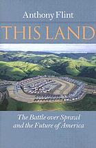 This land : the battle over sprawl and the future of America