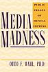 Media madness : public images of mental illness