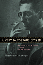 A very dangerous citizen : Abraham Lincoln Polonsky and the Hollywood left