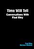 Time will tell : conversations with Paul Bley by  Norman Meehan 