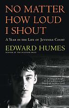 No matter how loud I shout : a year in the life of Juvenile Court