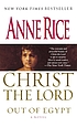 Christ the Lord : out of Egypt : a novel 著者： Anne Rice