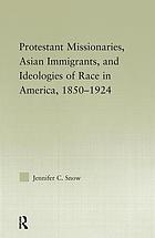 Protestant missionaries, Asian immigrants, and ideologies of race in America, 1850-1924