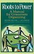 Roots to power : a manual for grassroots organizing 著者： Lee Staples
