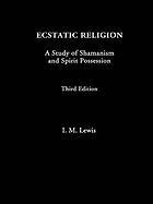 Ecstatic religion : a study of shamanism and spirit possession