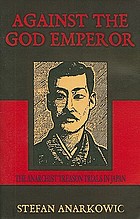 Against the god emperor : the anarchist treason trials in Japan