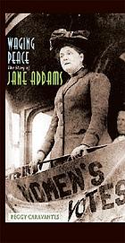 Waging peace : the story of Jane Addams