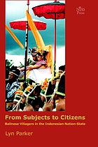 From subjects to citizens : Balinese villagers in the Indonesian nation-state