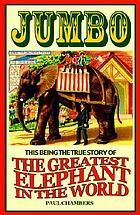 Jumbo : the greatest elephant in the world