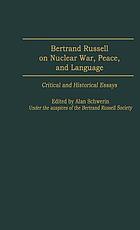 Bertrand Russell on nuclear war, peace, and language : critical and historical essays
