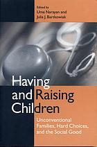 Having and raising children : unconventional families, hard choices, and the social good
