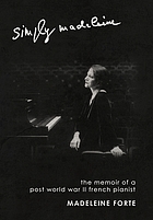 Simply Madeleine : the memoir of a post-World War II French pianist / Madeleine Forte.