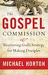 The Gospel Commission : recovering God's strategy... by Michael Scott Horton