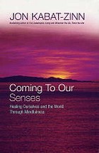 Coming to our senses : healing ourselves and the world through mindfulness