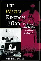 The (magic) kingdom of God : Christianity and global culture industries