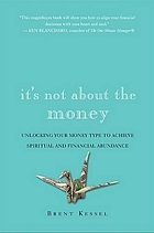 It's not about the money : unlock your money type to achieve spiritual and financial abundance
