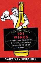 Gary Vaynerchuk's 101 wines : guaranteed to inspire, delight, and bring thunder to your world