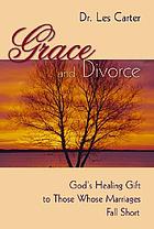 Grace and divorce : God's healing gift to those whose marriages fall short