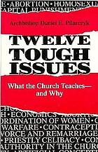 Twelve tough issues : what the church teaches--and why