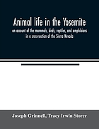 Animal life in the Yosemite; an account of the mammals, birds, reptiles, and amphibians in a cross-section of the Sierra Nevada,