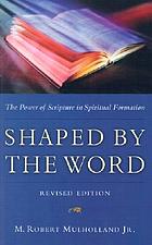 Shaped by the Word : the power of Scripture in spiritual formation