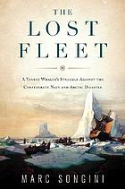 The lost fleet : a Yankee whaler's struggle against the Confederate Navy and Arctic disaster