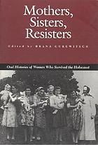Mothers, sisters, resisters : oral histories of women who survived the Holocaust