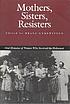 Mothers, sisters, resisters : oral histories of women who survived the Holocaust