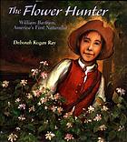 The flower hunter : William Bartram, America's first naturalist