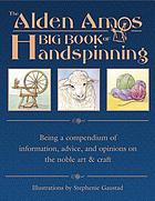 The Alden Amos big book of handspinning : [being a compendium of information, advice, and opinions on the noble art & craft]
