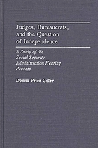 Judges, bureaucrats, and the question of independence : a study of the Social Security Administration hearing process