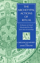 The archetypal actions of ritual : a theory of ritual illustrated by the Jain rite of worship