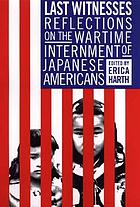 Last witnesses : reflections on the wartime internment of Japanese Americans