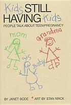 Kids still having kids : people talk about teen pregnancy