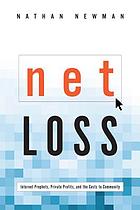 Net loss : Internet prophets, private profits, and the costs to community