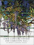 Louis Comfort Tiffany and Laurelton Hall : an artist's country estate