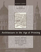Architecture in the age of printing : orality, writing, typography, and printed images in the history of architectural theory