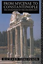 From Mycenae to Constantinople : the evolution of the ancient city